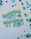 Illustration Print  - In A World Where You Can Be Anything, Be Kind Print