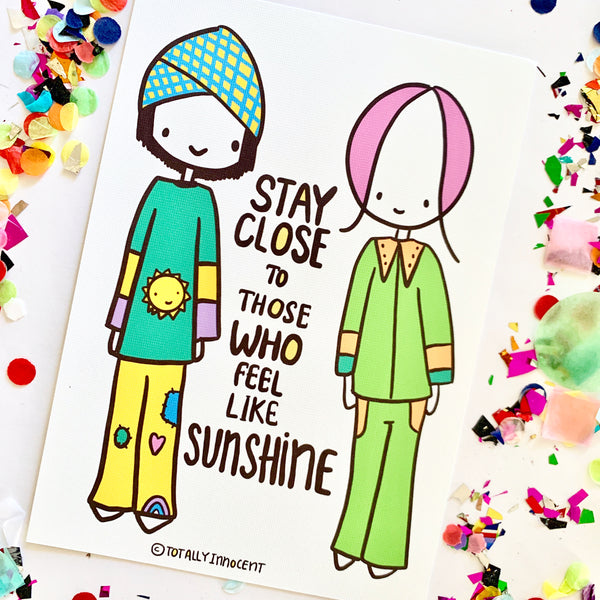 Illustration Print - Stay Close to those who feel like sunshine