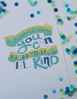 Illustration Print  - In A World Where You Can Be Anything, Be Kind Print